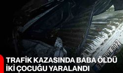 Trafik kazasında baba öldü, iki çocuğu yaralandı