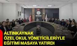 Altınkaynak özel okul yöneticileriyle eğitimi masaya yatırdı