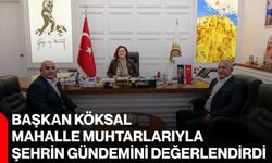 Başkan Köksal mahalle muhtarlarıyla şehrin gündemini değerlendirdi