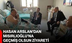 Hasan Arslan’dan Mısırlıoğlu’na geçmiş olsun ziyareti