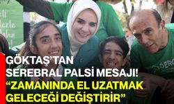 Göktaş’tan serebral palsi mesajı! “Zamanında el uzatmak geleceği değiştirir”