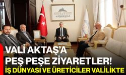 Vali Aktaş’a peş peşe ziyaretler! İş dünyası ve üreticiler Valilikte