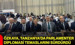 Özkaya, Tanzanya’da Parlamenter diplomasi temaslarını sürdürdü