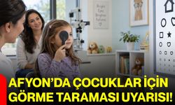 Afyon’da çocuklar için görme taraması uyarısı!