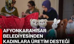 Afyonkarahisar Belediyesinden kadınlara üretim desteği