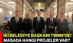 İki belediye başkanı TBMM’de! Masada hangi projeler var?