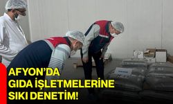 Afyon’da gıda işletmelerine sıkı denetim!