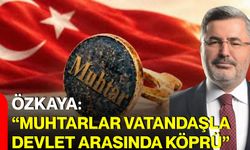 Özkaya: “Muhtarlar vatandaşla devlet arasında köprü”
