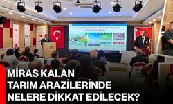 Miras kalan tarım arazilerinde nelere dikkat edilecek?