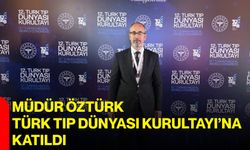 Müdür Öztürk, Türk Tıp Dünyası Kurultayı’na katıldı