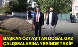 Başkan Öztaş’tan doğal gaz çalışmalarına yerinde takip