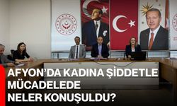Afyon’da kadına şiddetle mücadelede neler konuşuldu?