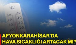Afyonkarahisar’da hava sıcaklığı artacak mı?