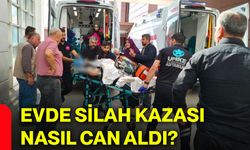 Evde silah kazası nasıl can aldı?