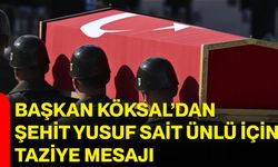 Başkan Köksal’dan Şehit Yusuf Sait Ünlü için taziye mesajı