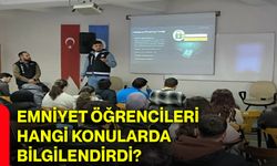 Emniyet öğrencileri hangi konularda bilgilendirdi?