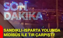 Sandıklı-Isparta yolunda midibüs ile tır çarpıştı!