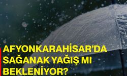 Afyonkarahisar’da sağanak yağış mı bekleniyor?