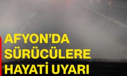 Afyon’da sürücülere hayati uyarı