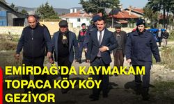 Emirdağ’da Kaymakam Topaca köy köy geziyor