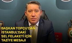 Başkan Topçu’dan İstanbul’daki sel felaketi için taziye mesajı