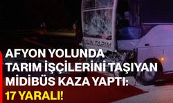 Afyon yolunda tarım işçilerini taşıyan midibüs kaza yaptı: 17 yaralı!