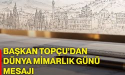 Başkan Topçu’dan dünya mimarlık günü mesajı