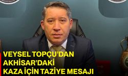Veysel Topçu’dan Akhisar’daki kaza için taziye mesajı