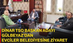 Dinar TSO Başkan Adayı Gülbeyaz’dan Evciler Belediyesine ziyaret