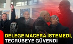 Delege macera istemedi, tecrübeye güvendi