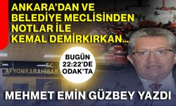 Mehmet Emin Güzbey yazdı: Ankara’dan ve Belediye Meclisinden notlar ile Kemal Demirkırkan…