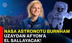 NASA astronotu Burnham uzaydan Afyon’a el sallayacak!