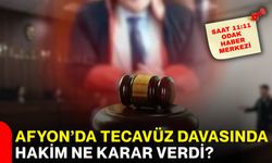 Afyon’da tecavüz davasında hakim ne karar verdi?