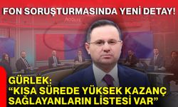 Fon Soruşturmasında yeni detay! Gürlek: “kısa sürede yüksek kazanç sağlayanların listesi var”