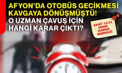 Afyon’da otobüs gecikmesi kavgaya dönüşmüştü! O uzman çavuş için hangi karar çıktı?