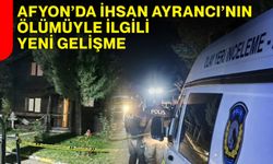 Afyon’da İhsan Ayrancı’nın ölümüyle ilgili yeni gelişme