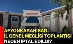 Afyonkarahisar İl Genel Meclisi Toplantısı neden iptal edildi?