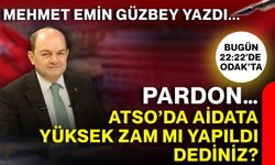 Pardon… ATSO’da aidata yüksek zam mı yapıldı dediniz?
