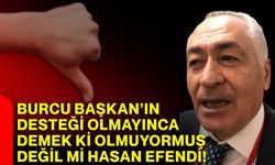 Burcu Başkan’ın desteği olmayınca demek ki olmuyormuş, değil mi Hasan Efendi!