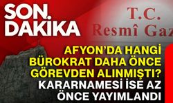 Afyonda hangi bürokrat daha önce görevden alınmıştı? Kararnamesi ise az önce yayımlandı