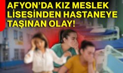 Afyon’da Kız Meslek Lisesinden hastaneye taşınan olay!