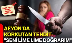 Afyon'da korkutan tehdit: "Seni lime lime doğrarım"