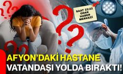 Afyon’daki hastane vatandaşı yolda bıraktı!