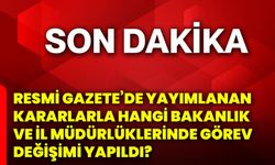 Resmi Gazete’de yayımlanan kararlarla hangi bakanlık ve il müdürlüklerinde görev değişimi yapıldı?