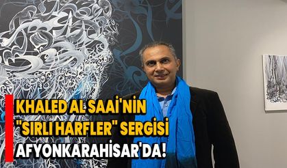 Khaled Al saai'nin "Sırlı Harfler" Sergisi Afyonkarahisar'da!