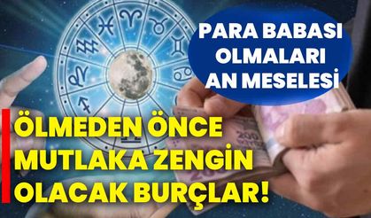 Ölmeden önce mutlaka zengin olacak burçlar! Para babası olmaları an meselesi