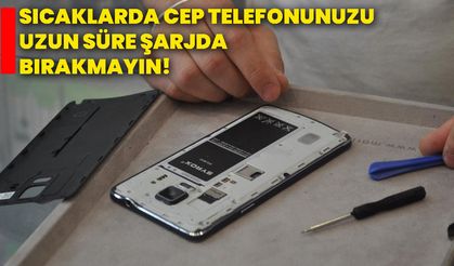 Sıcaklarda cep telefonunuzu uzun süre şarjda bırakmayın!