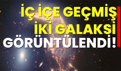 İç içe geçmiş iki galaksi görüntülendi!
