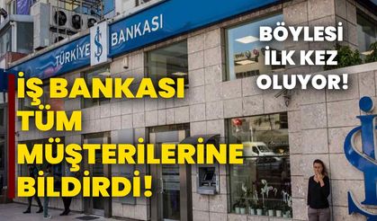 İş Bankası tüm müşterilerine bildirdi! Böylesi ilk kez oluyor!