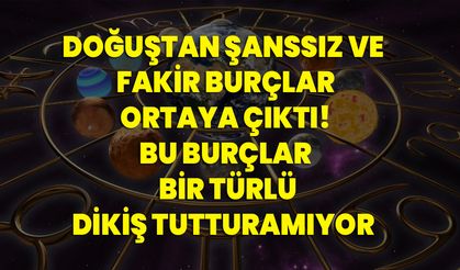 Doğuştan şanssız ve fakir burçlar ortaya çıktı! Bu burçlar bir türlü dikiş tutturamıyor